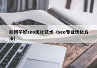 如何学好seo优化技术（seo专业优化方法）