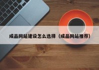 成品网站建设怎么选择（成品网站推荐）